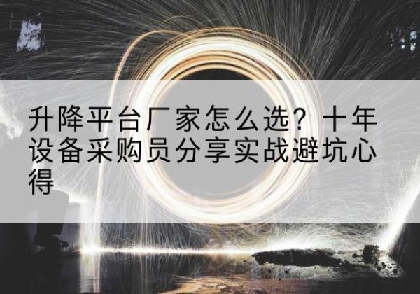 贵德升降平台厂家-怎么选？十年设备采购员分享实战避坑心得