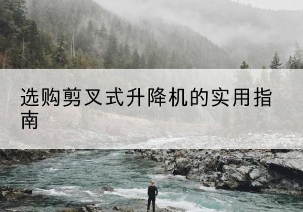 贵德剪叉式升降机怎么选-选购剪叉式升降机的实用指南
